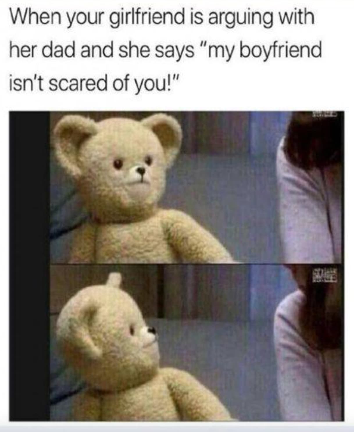 not mine memes - When your girlfriend is arguing with her dad and she says "my boyfriend isn't scared of you!"